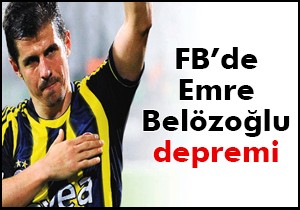 Fenerbahçe de Emre Belözoğlu depremi!
