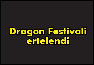 Dragon Festivali ertelendi