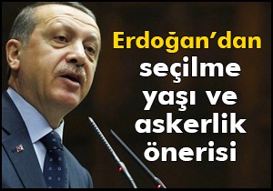 Erdoğan dan seçilme yaşı ve askerlik önerisi