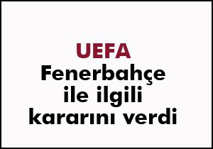 UEFA Fenerbahçe ile ilgili kararını verdi