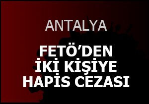 Antalya da FETÖ den iki kişiye hapis cezası