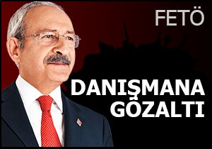 Kılıçdaroğlu nun danışmanına FETÖ gözaltısı