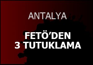 Antalya da FETÖ den 3 tutuklama