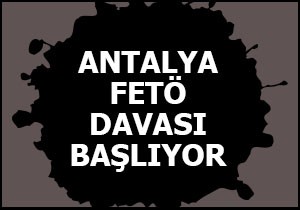 Antalya FETÖ davası başlıyor