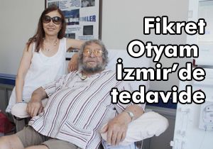 Fikret Otyam İzmir de tedavi görüyor