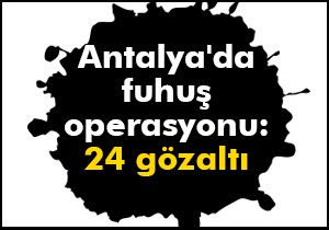 Antalya da fuhuş operasyonu: 24 gözaltı