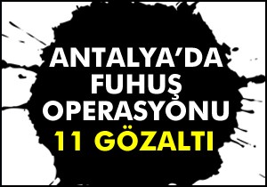 Antalya da fuhuş operasyonu: 11 gözaltı