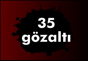 İzmir de 35 gözaltı