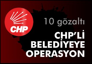 CHP li belediyeye operasyon; 10 gözaltı