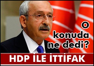 Kılıçdaroğlu ndan HDP ile ittifak yorumu