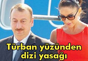 Türk dizilerindeki başörtü Aliyev i yasağa götürdü