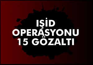 İzmir de IŞİD operasyonu: 15 gözaltı