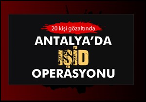 Antalya da IŞİD operasyonu