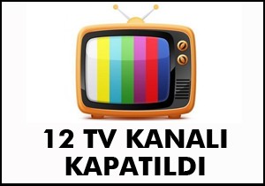 12 TV kanalı kapatıldı