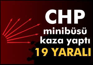 CHP minibüsü kaza yaptı; 19 yaralı