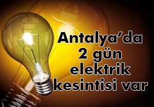 Antalya da 2 gün elektrik kesintisi var