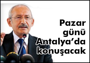 Kılıçdaroğlu Antalya ya geliyor