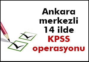 Ankara da KPSS operasyonu!