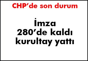 CHP de imza 280’de kaldı kurultay yattı