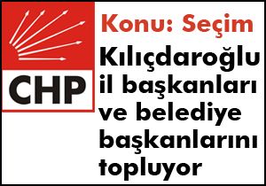 CHP il başkanları ve belediye başkanlarını topluyor