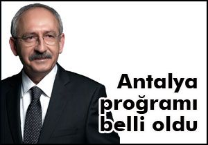 Kılıçdaroğlu nun Antalya programı belli oldu