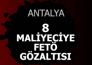 Antalya da 8 maliyeciye FETÖ gözaltısı