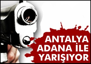 Antalya olaylarda Adana ile yarışıyor