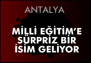 Antalya Milli Eğitim e sürpriz isim