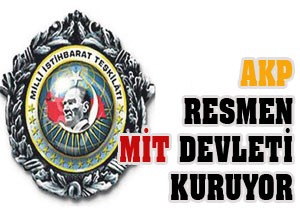 AKP resmen MİT devleti kuruyor !