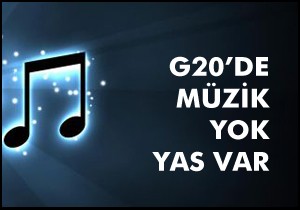 G-20 de müzik dinletileri programdan çıkarıldı
