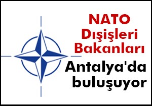 NATO Dışişleri Bakanları Antalya da buluşuyor