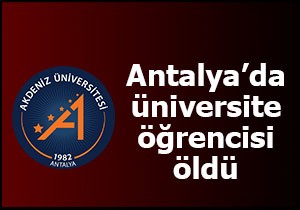 Antalya da üniversite öğrencisi evinde öldü