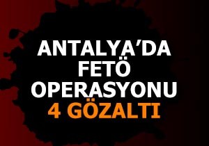 Antalya da FETÖ operasyonu: 4 gözaltı