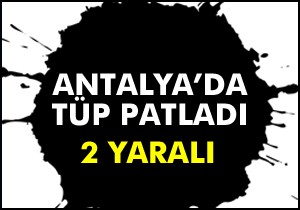 Antalya da tüp patladı: 2 yaralı