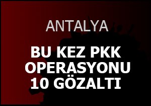 PKK operasyonu; 10 gözaltı