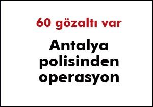 Antalya polisinden operasyon; 60 gözaltı var