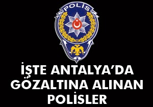 Antalya da paralel yapı operasyonunda gözaltına alınanların listesi