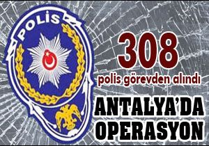 Antalya da 308 polis görevden alındı