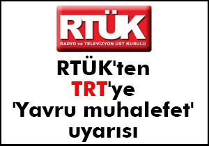 RTÜK ten TRT ye  Yavru muhalefet  uyarısı