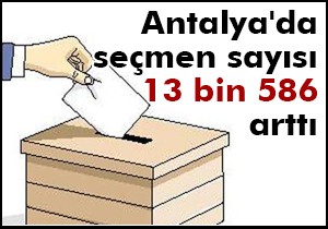 Antalya da seçmen sayısı 13 bin 586 arttı