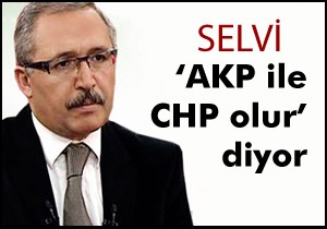 Selvi,  AKP ile CHP olur  diyor