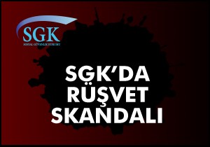 SGK da rüşvet skandalı