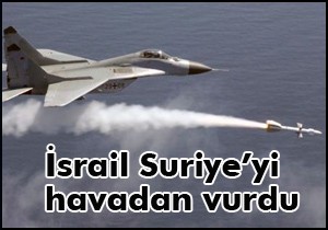 İsrail Suriye yi havadan vurdu