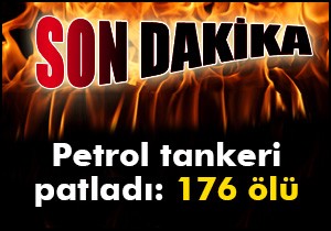 Petrol tankeri patladı: 176 ölü