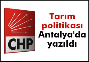 CHP nin tarım politikası Antalya da yazıldı