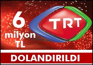TRT 6 milyon TL dolandırıldı iddiası