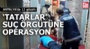 'Tatarlar' suç örgütüne operasyon: 12 gözaltı