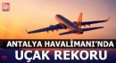 Antalya Havalimanı'nda 'uçak' rekoru