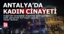 Antalya'da dün gece bir kadın öldürüldü