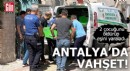 Antalya'da vahşet! 2 çocuğunu öldürüp, eşini yaraladı